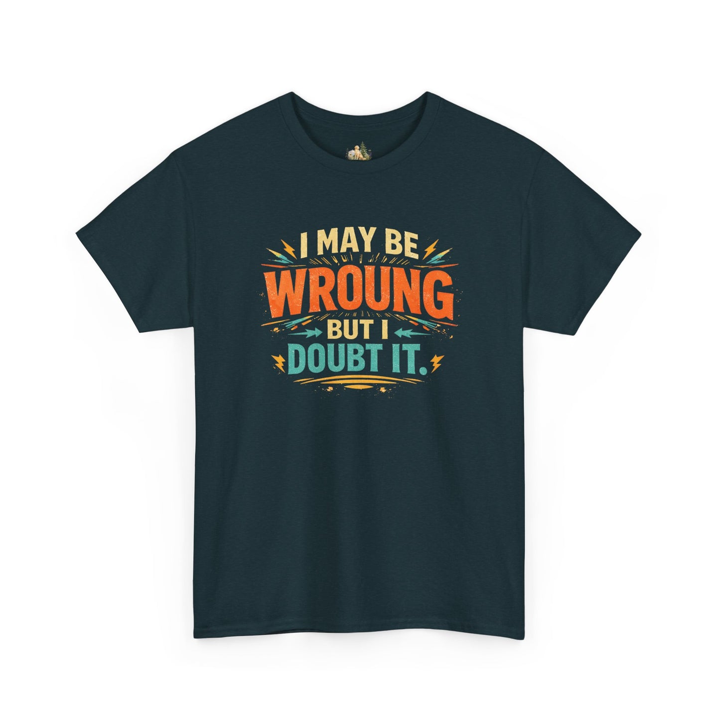 I May Be Wrong But I Doubt It T-Shirt (Heavy Weight Tee)