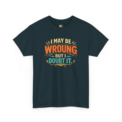 I May Be Wrong But I Doubt It T-Shirt (Heavy Weight Tee)