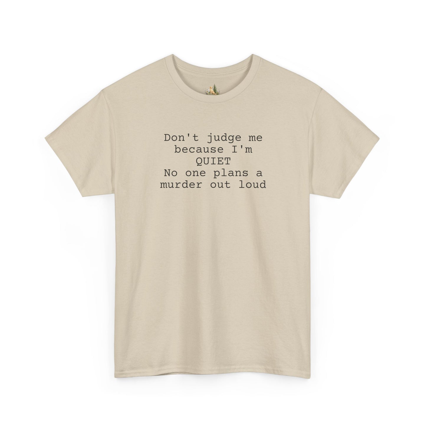 Graphic Tee — “Don't judge me because I'm quiet. No one plans a murder out loud” Minimalist Humor T-Shirt (Heavy Weight Tee)
