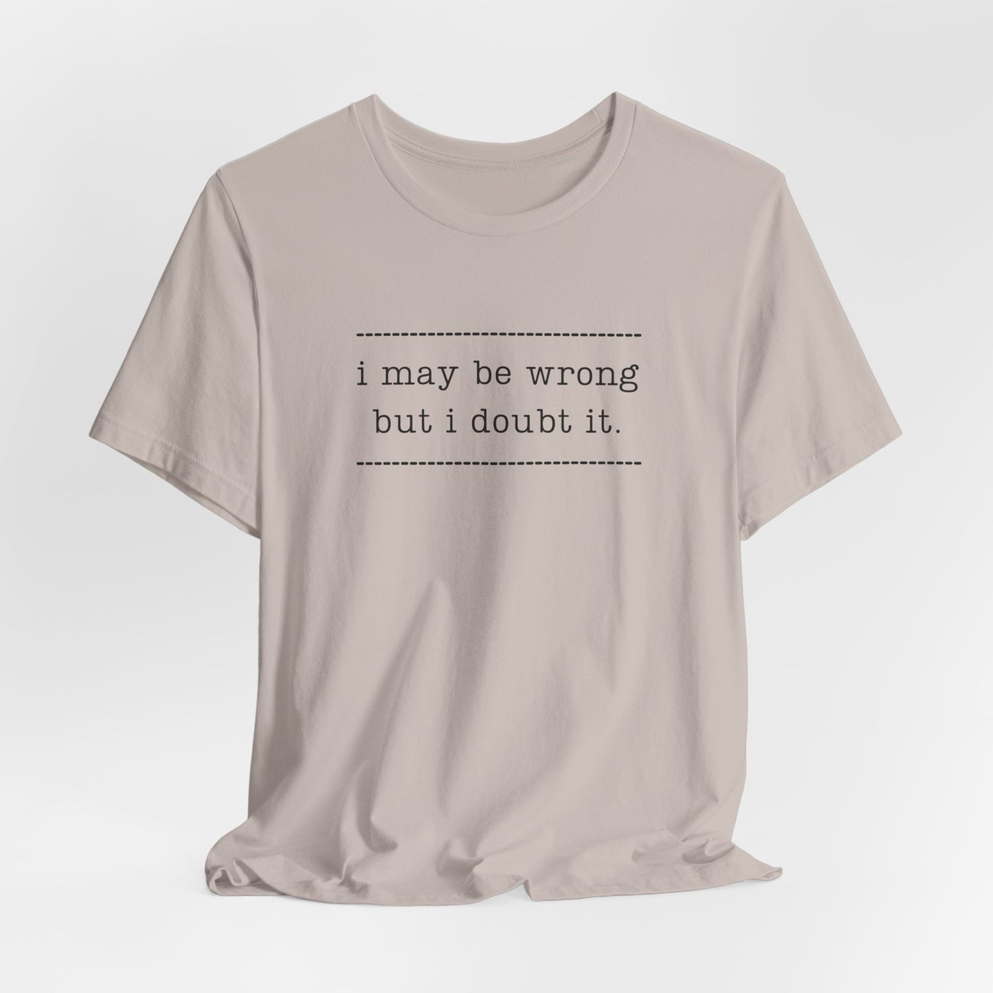 T-Shirt — 'I may be wrong, but I doubt it.' Graphic Tee