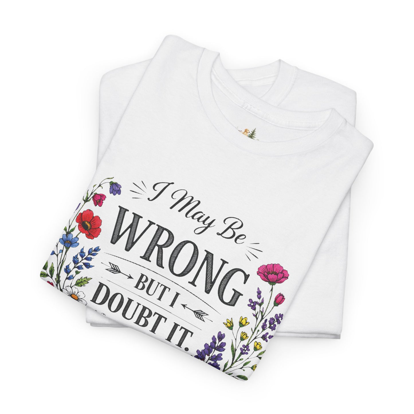 Floral 'I May Be Wrong But I Doubt It' T-Shirt