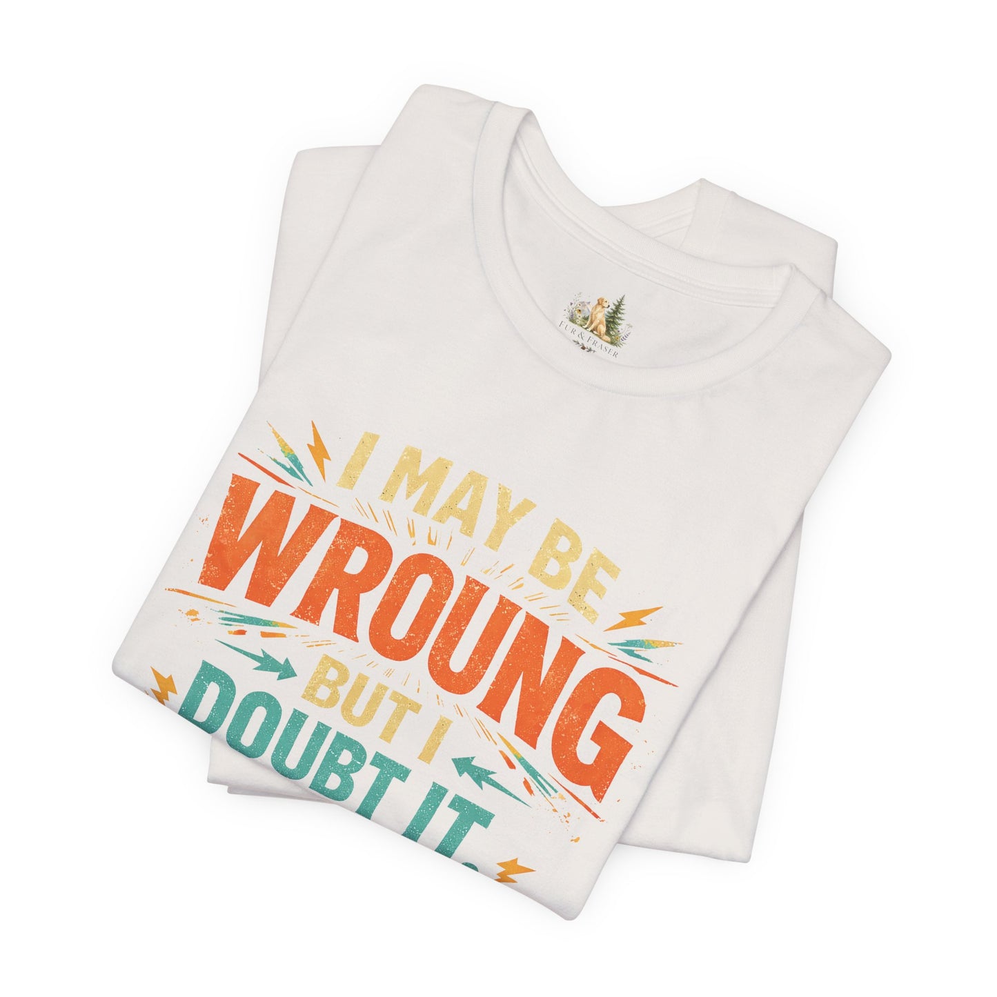 I May Be Wrong But I Doubt It T-Shirt