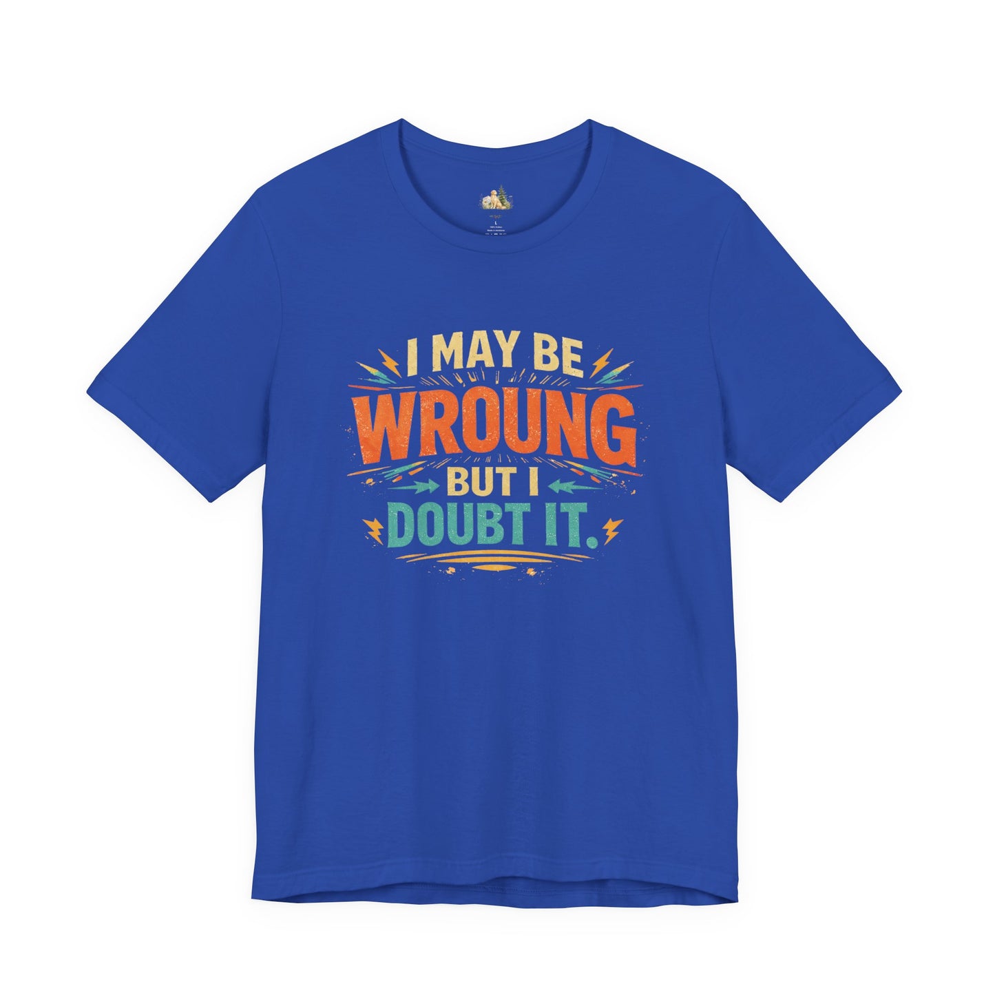 I May Be Wrong But I Doubt It T-Shirt