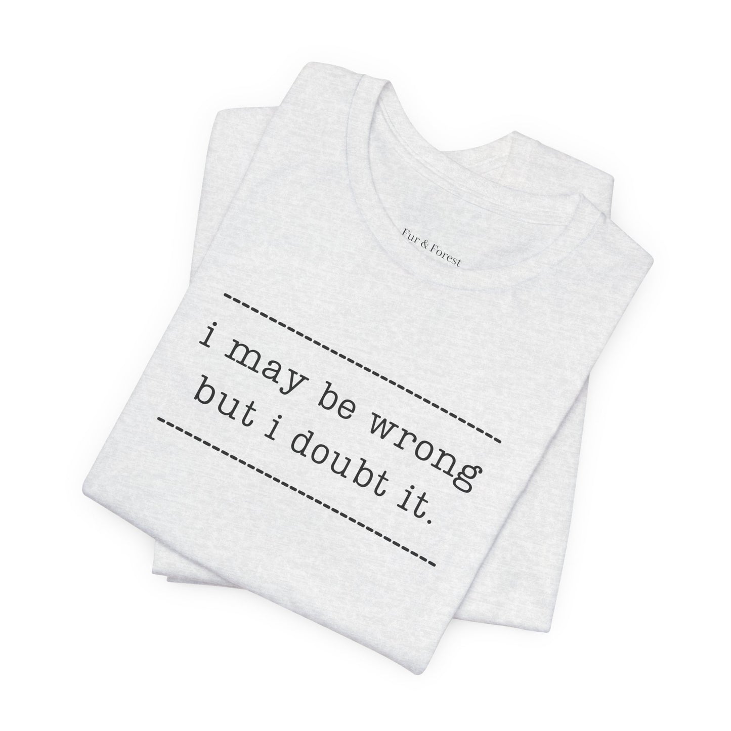 T-Shirt — 'I may be wrong, but I doubt it.' Graphic Tee