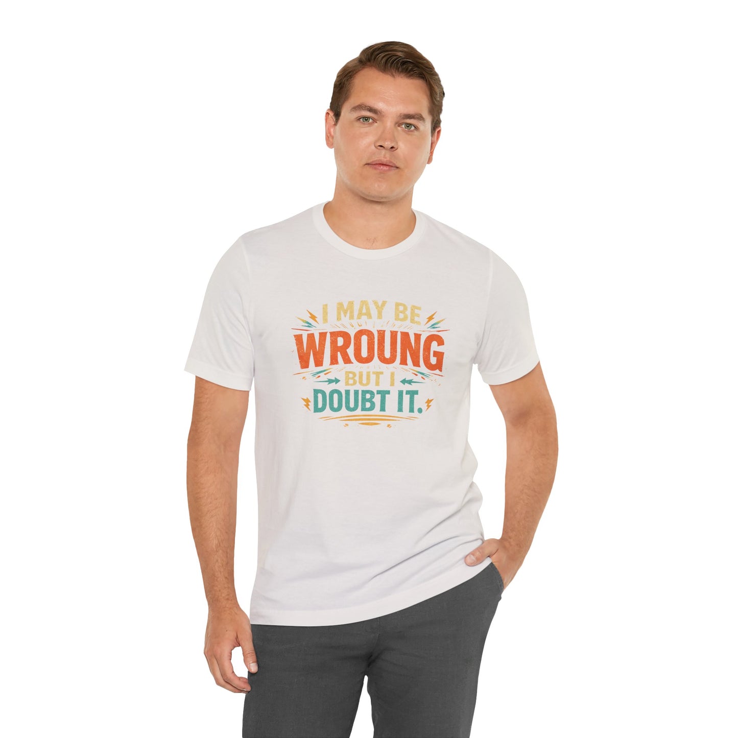 I May Be Wrong But I Doubt It T-Shirt