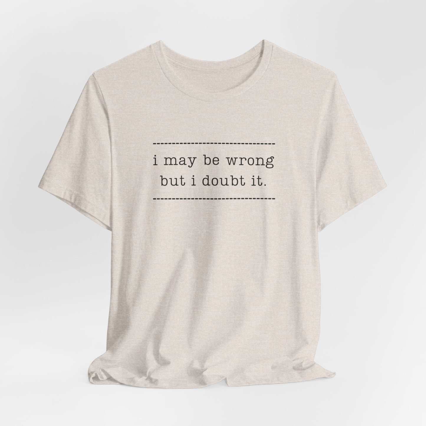 T-Shirt — 'I may be wrong, but I doubt it.' Graphic Tee