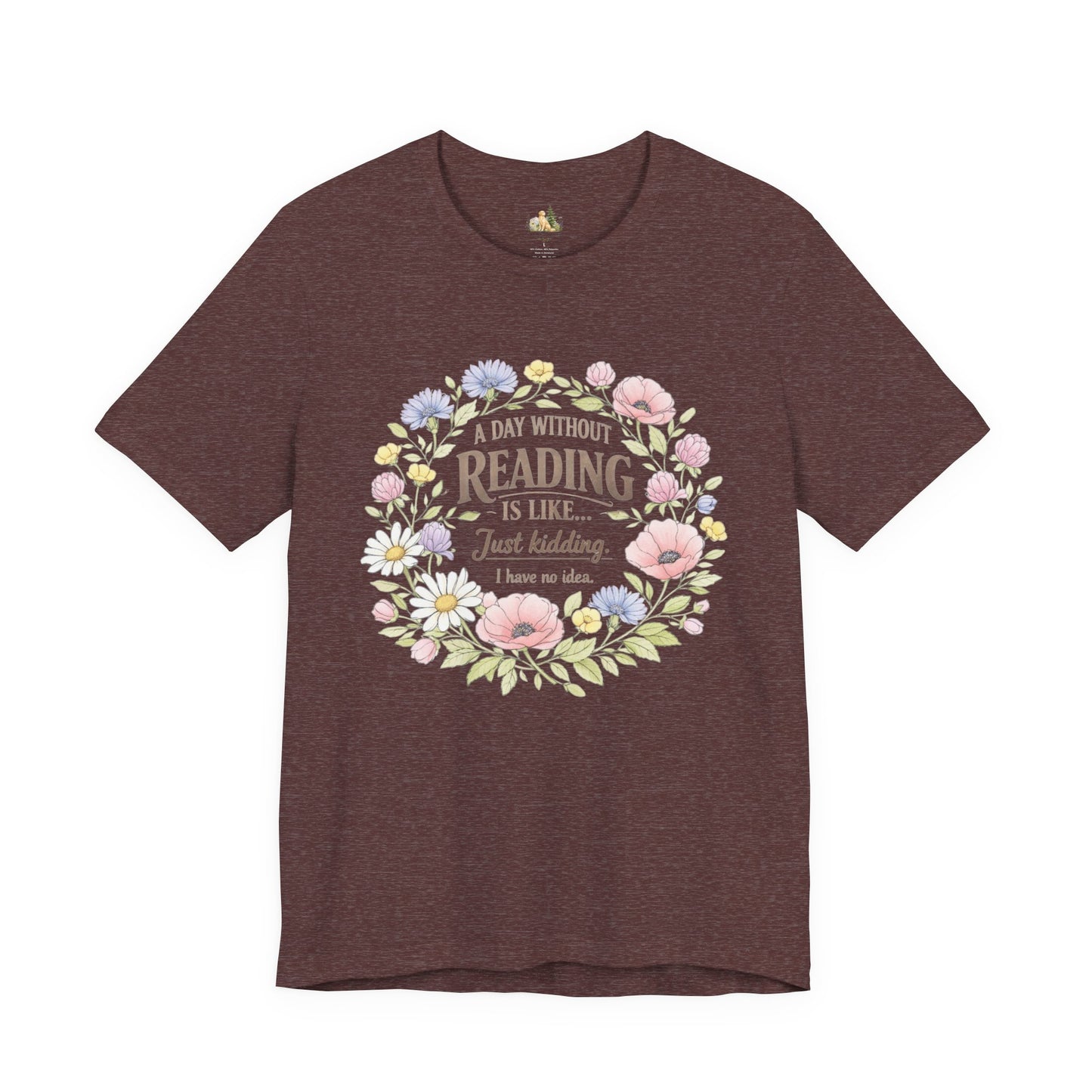 Reading Lover T-Shirt — “A Day Without Reading Is Like… Just Kidding” Floral Book Tee