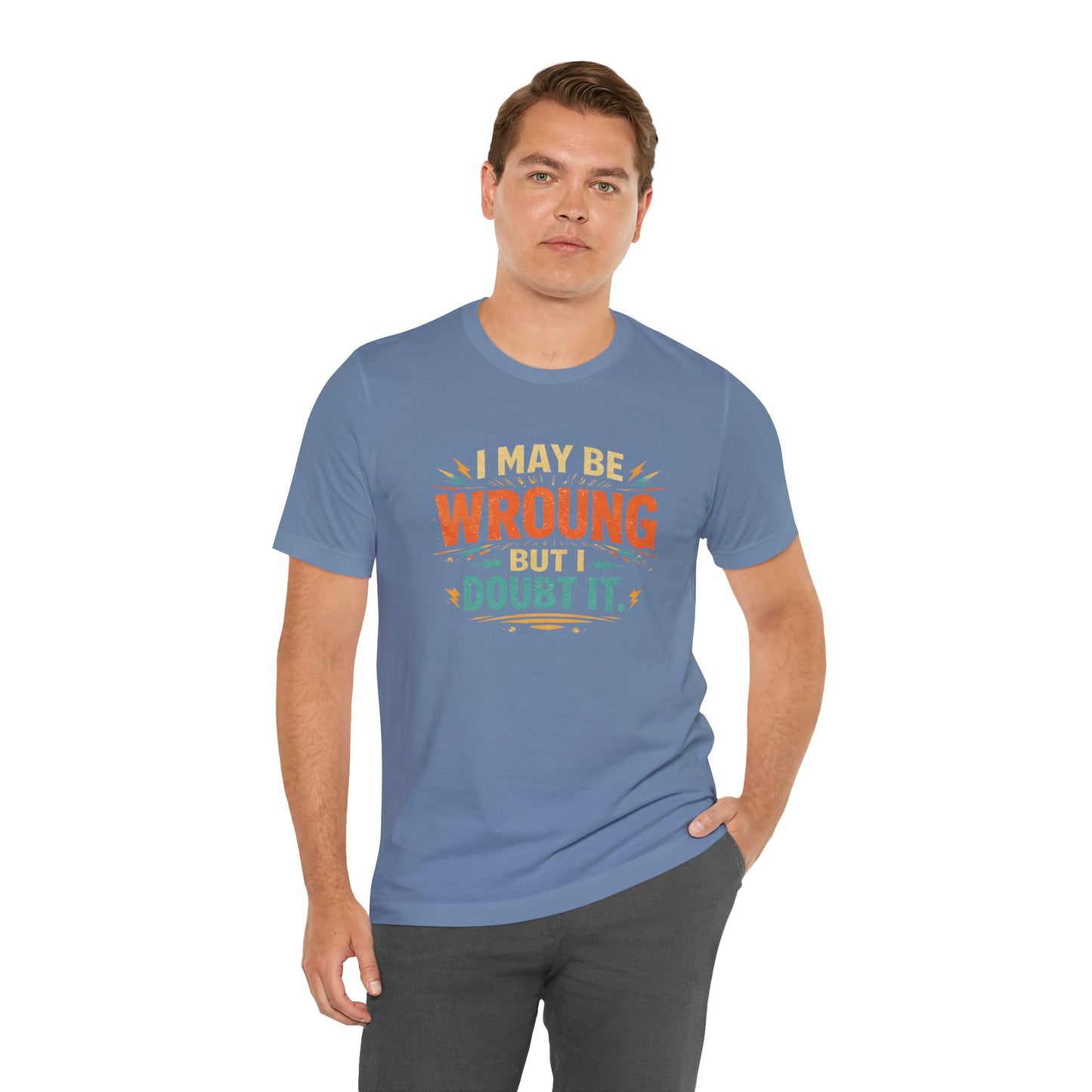 I May Be Wrong But I Doubt It T-Shirt