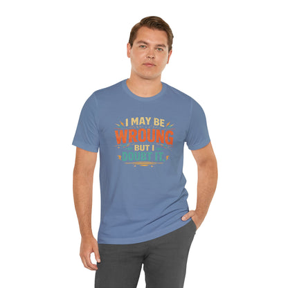 I May Be Wrong But I Doubt It T-Shirt