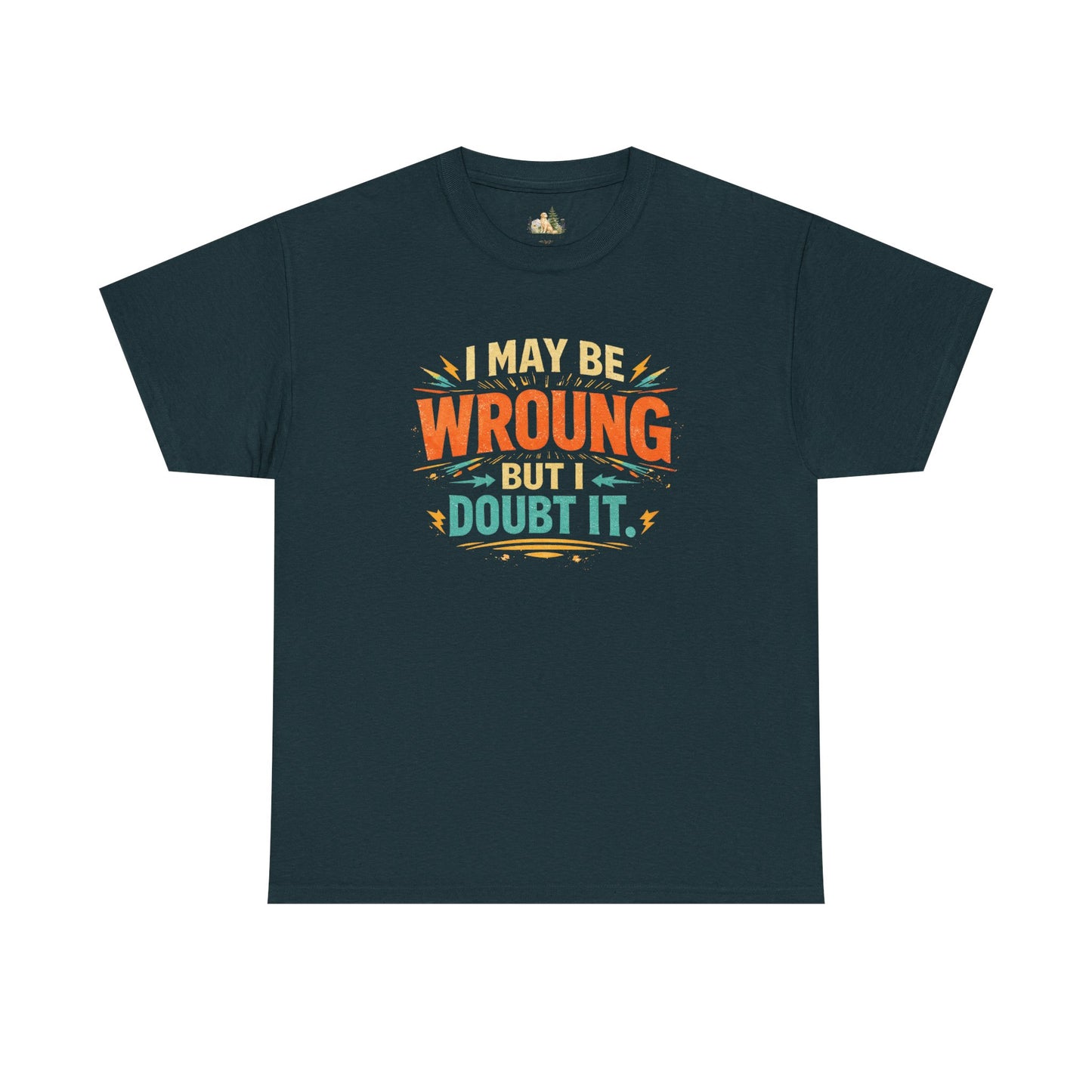 I May Be Wrong But I Doubt It T-Shirt (Heavy Weight Tee)