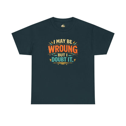 I May Be Wrong But I Doubt It T-Shirt (Heavy Weight Tee)