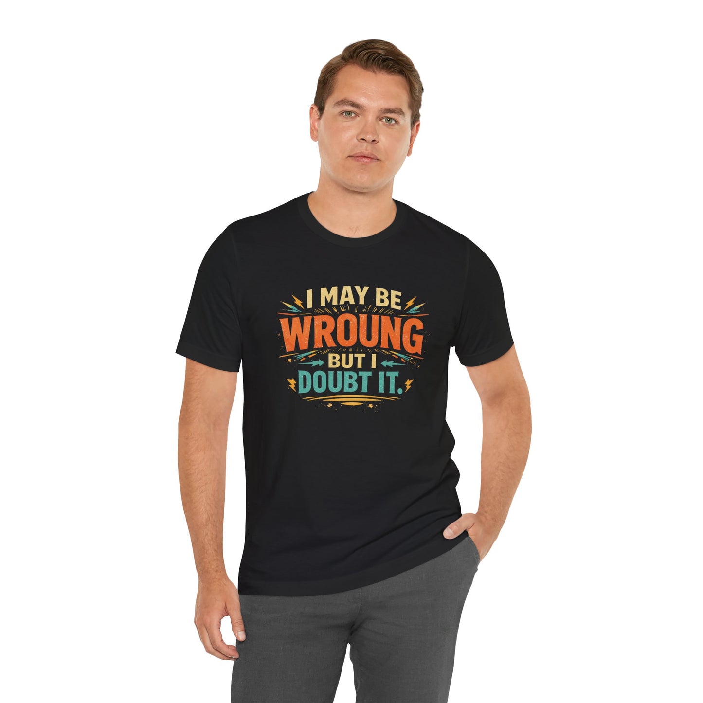 I May Be Wrong But I Doubt It T-Shirt