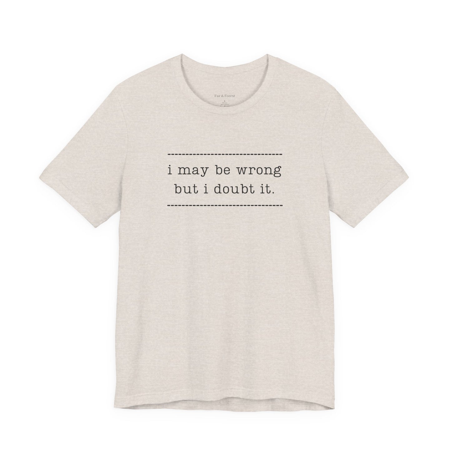 T-Shirt — 'I may be wrong, but I doubt it.' Graphic Tee