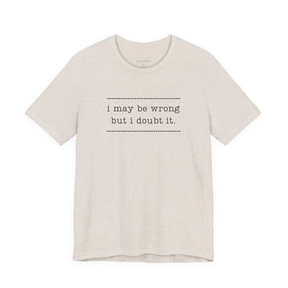 T-Shirt — 'I may be wrong, but I doubt it.' Graphic Tee