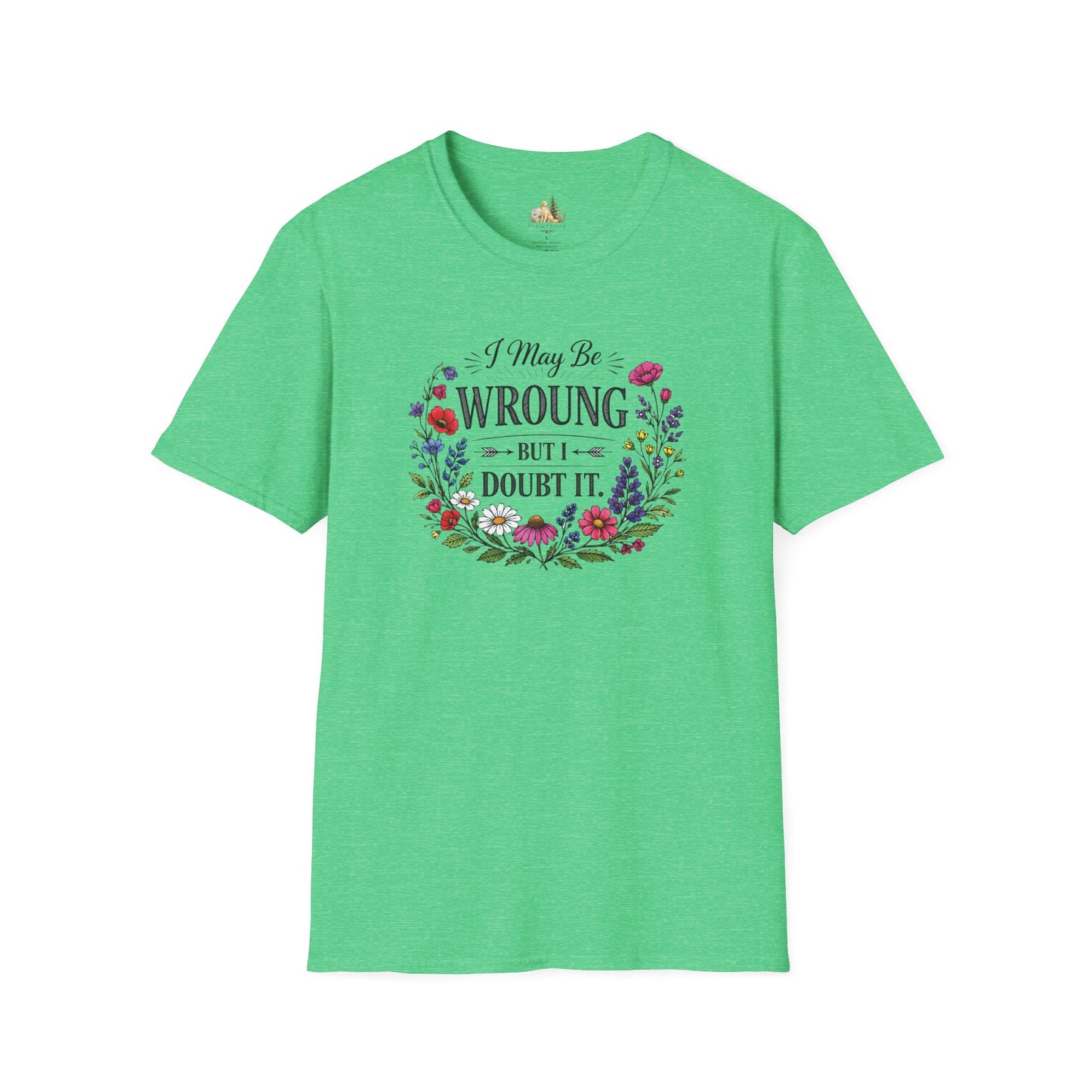 Floral Quote T-Shirt — "I May Be Wrong But I Doubt It" Graphic Tee (Light weight, Ulta Soft T-Shirt)