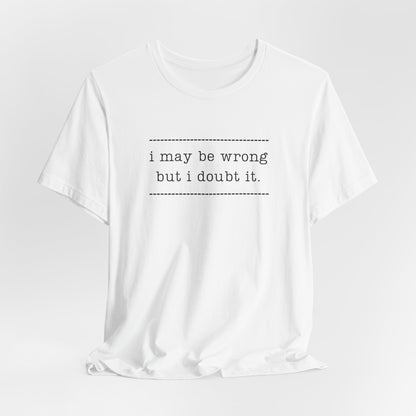 T-Shirt — 'I may be wrong, but I doubt it.' Graphic Tee