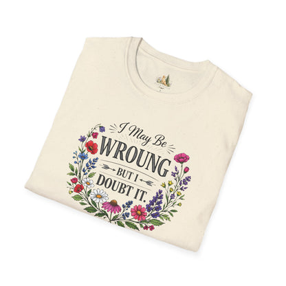 Floral Quote T-Shirt — "I May Be Wrong But I Doubt It" Graphic Tee (Light weight, Ulta Soft T-Shirt)