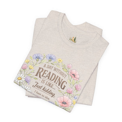 Reading Lover T-Shirt — “A Day Without Reading Is Like… Just Kidding” Floral Book Tee