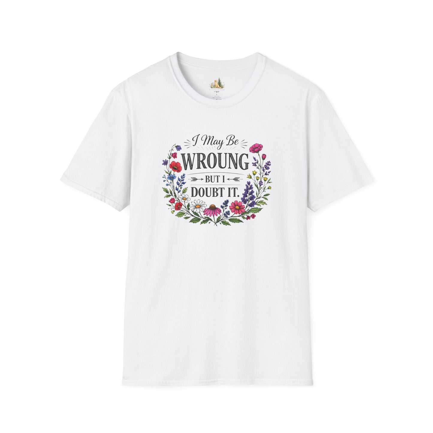 Floral Quote T-Shirt — "I May Be Wrong But I Doubt It" Graphic Tee (Light weight, Ulta Soft T-Shirt)