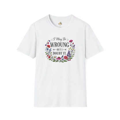Floral Quote T-Shirt — "I May Be Wrong But I Doubt It" Graphic Tee (Light weight, Ulta Soft T-Shirt)