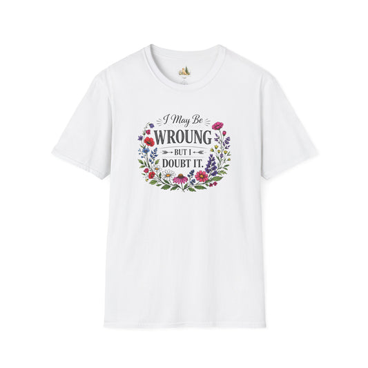 Floral Quote T-Shirt — "I May Be Wrong But I Doubt It" Graphic Tee (Light weight, Ulta Soft T-Shirt)