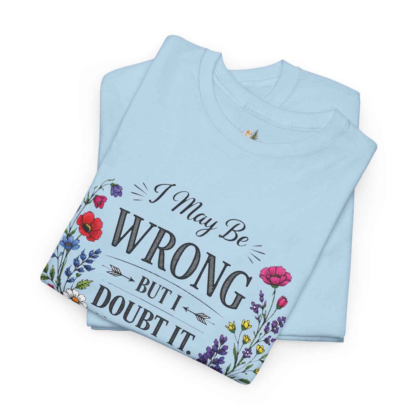 Floral 'I May Be Wrong But I Doubt It' T-Shirt