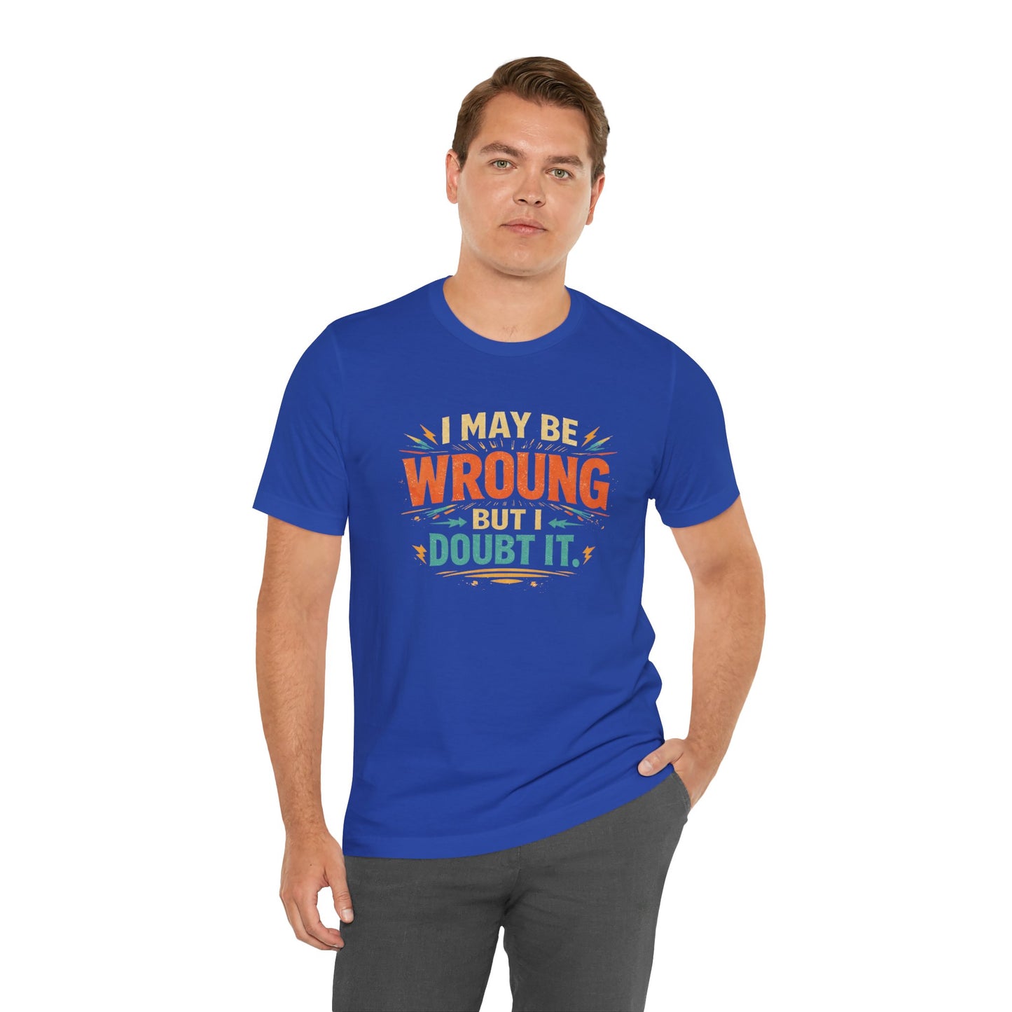 I May Be Wrong But I Doubt It T-Shirt