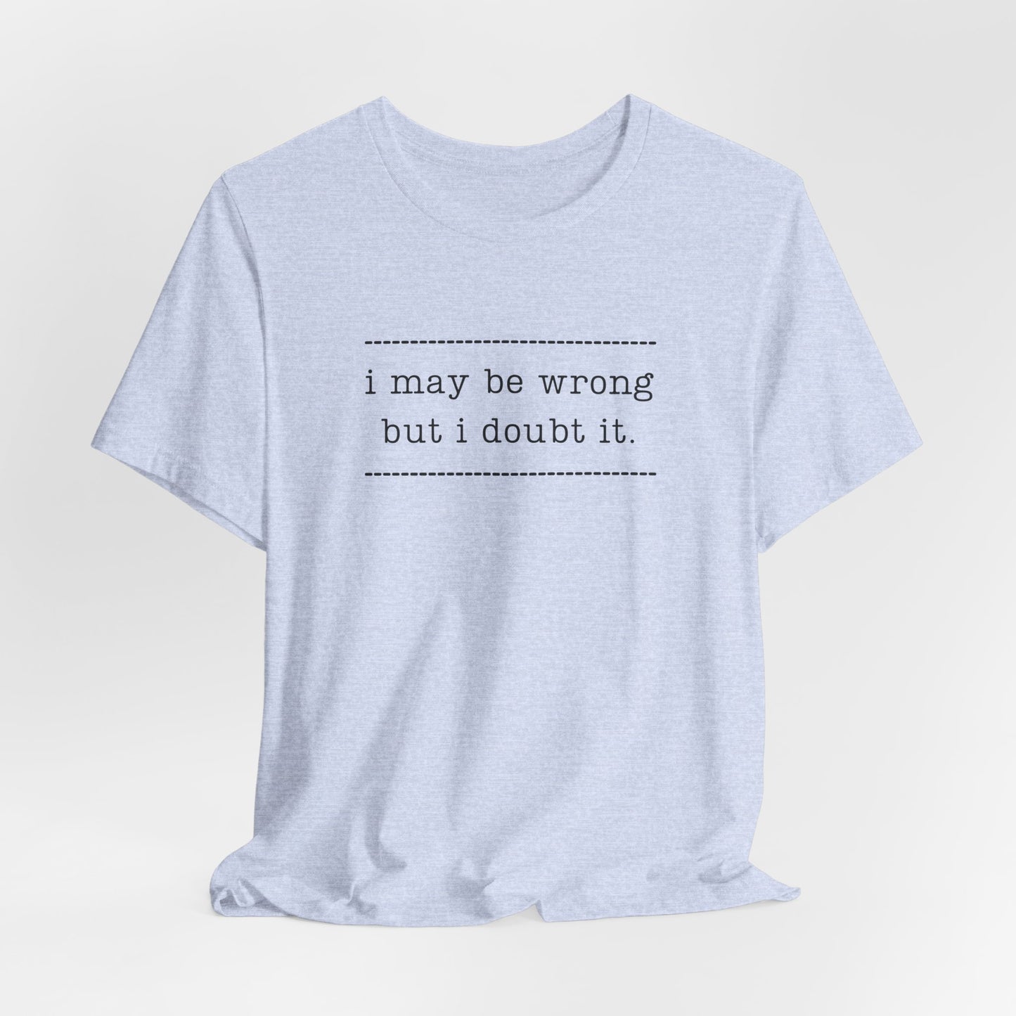 T-Shirt — 'I may be wrong, but I doubt it.' Graphic Tee