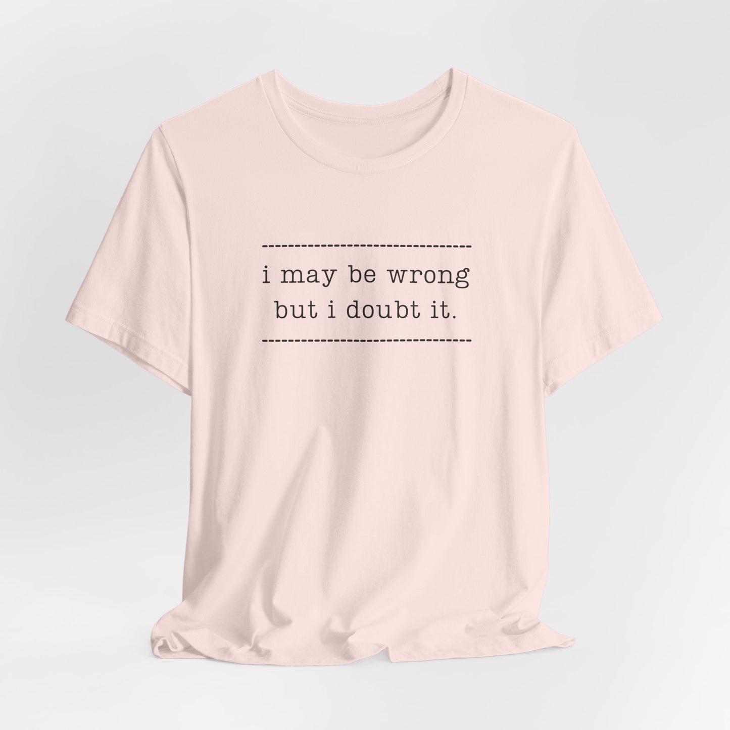 T-Shirt — 'I may be wrong, but I doubt it.' Graphic Tee