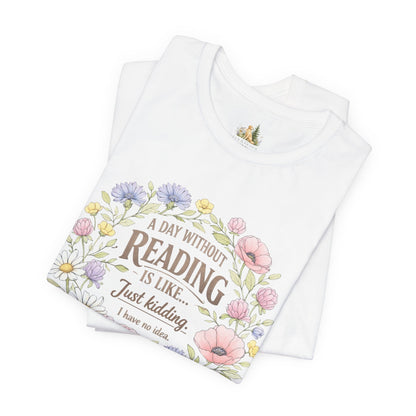 Reading Lover T-Shirt — “A Day Without Reading Is Like… Just Kidding” Floral Book Tee