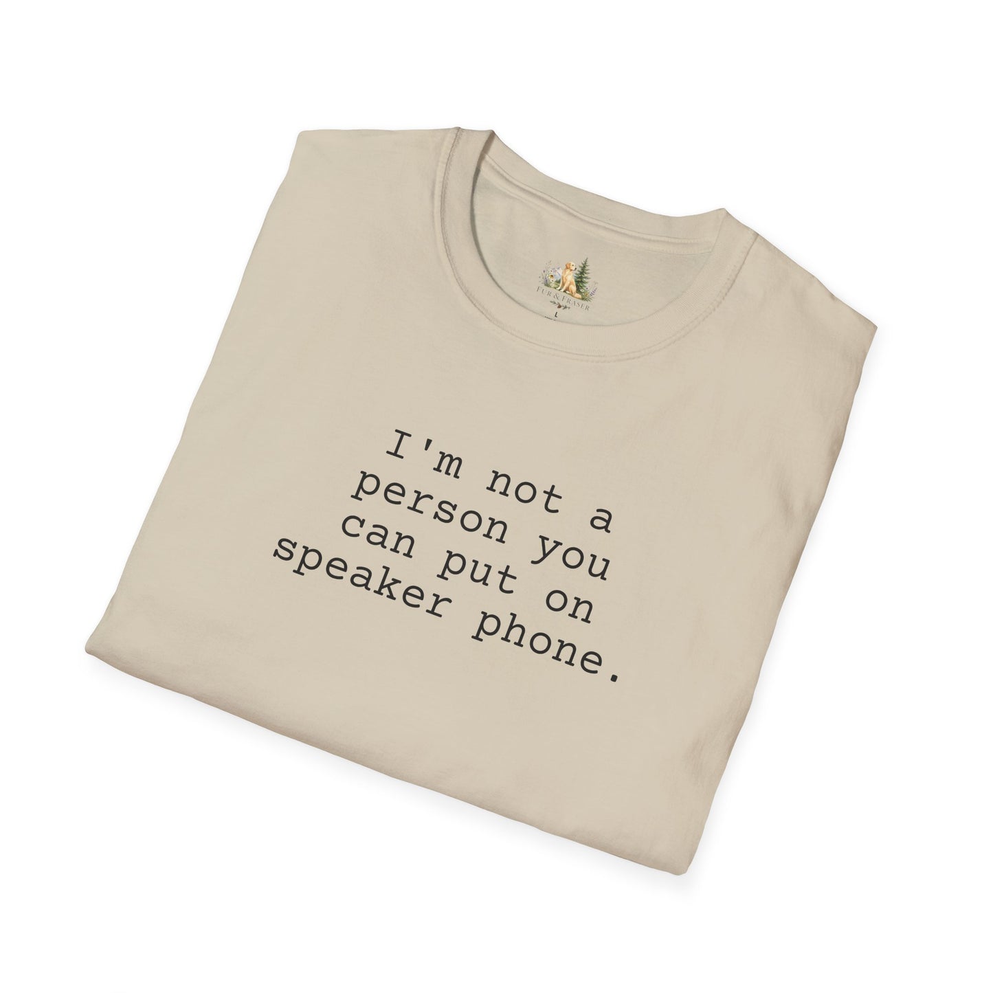 Graphic T-Shirt — "I'm not a person you can put on speaker phone." Minimalist Text Tee. (Light Weight, Ultra Soft Tee)