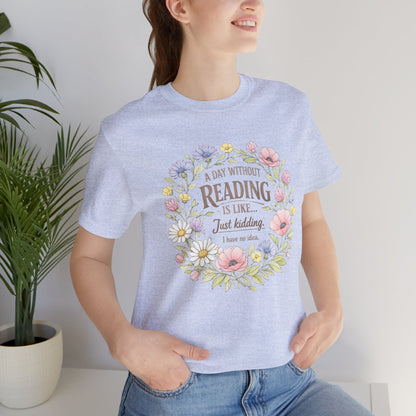 Reading Lover T-Shirt — “A Day Without Reading Is Like… Just Kidding” Floral Book Tee
