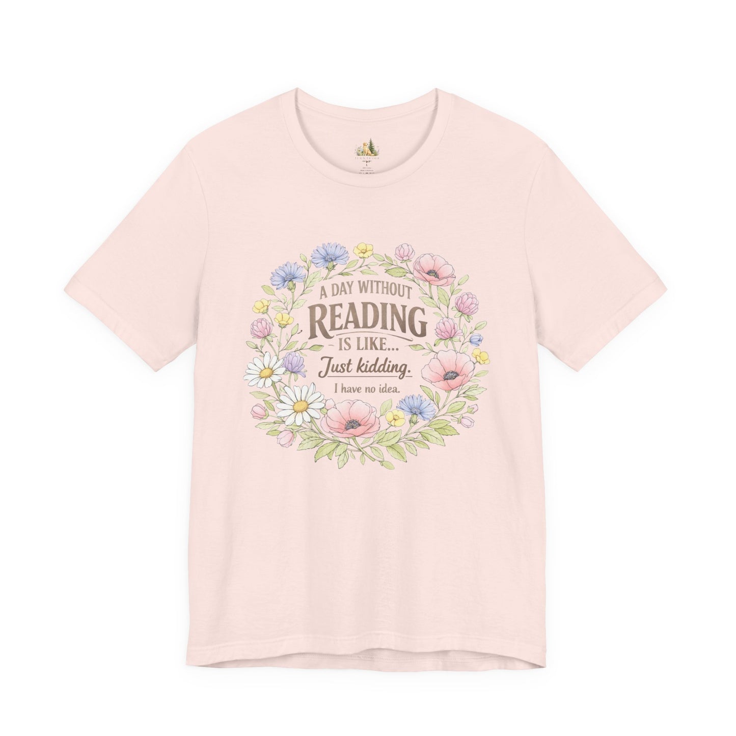Reading Lover T-Shirt — “A Day Without Reading Is Like… Just Kidding” Floral Book Tee