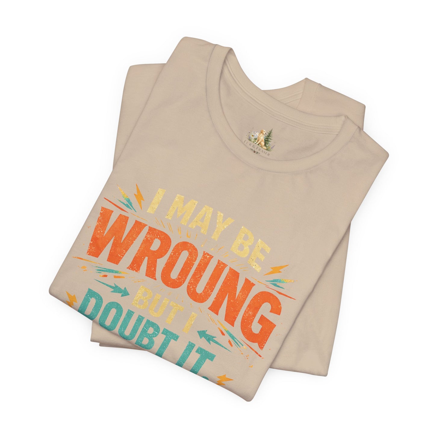 I May Be Wrong But I Doubt It T-Shirt
