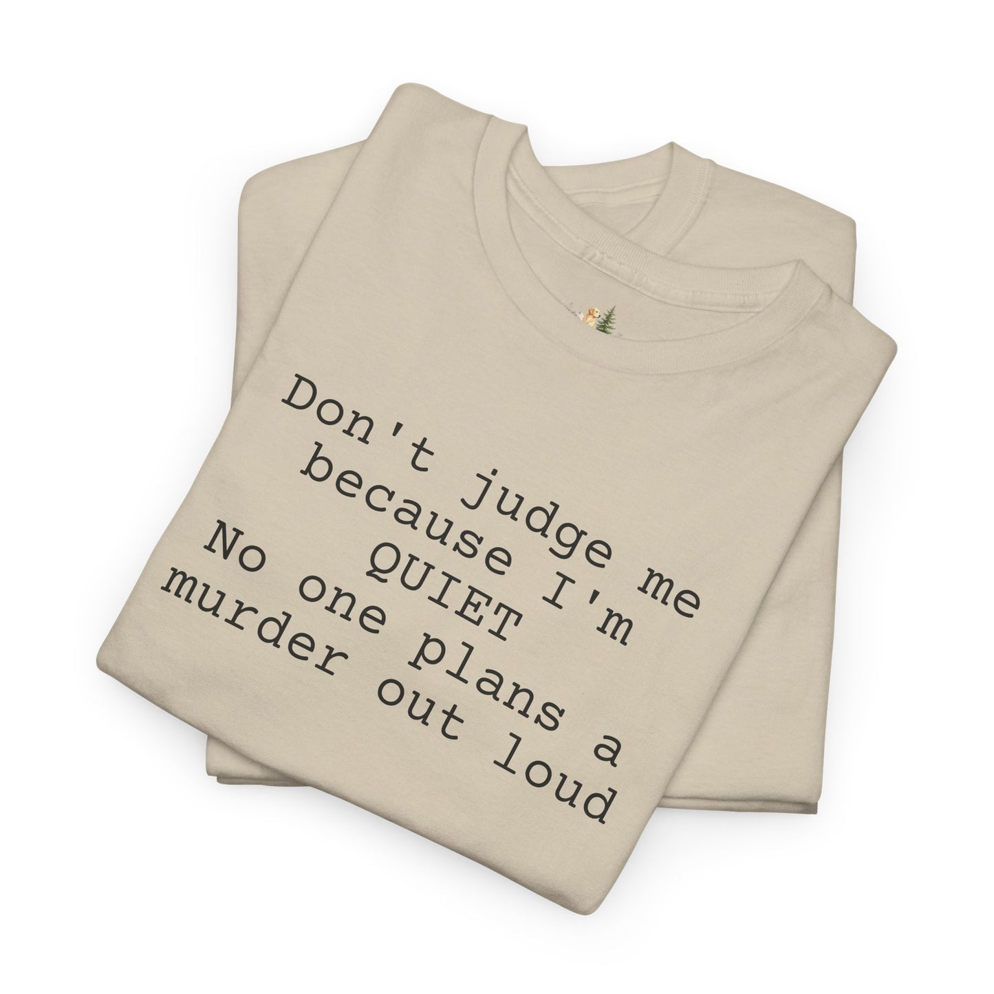 Graphic Tee — “Don't judge me because I'm quiet. No one plans a murder out loud” Minimalist Humor T-Shirt (Heavy Weight Tee)
