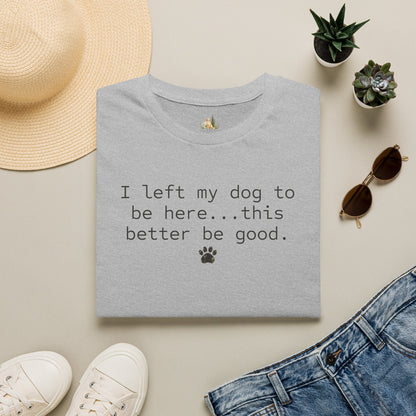Dog Lover T‑Shirt – "I left my dog to be here... this better be good." Paw Print Tee (light weight, Ulta Soft Style)