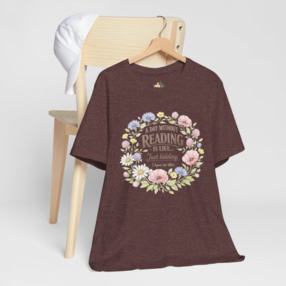 Reading Lover T-Shirt — “A Day Without Reading Is Like… Just Kidding” Floral Book Tee