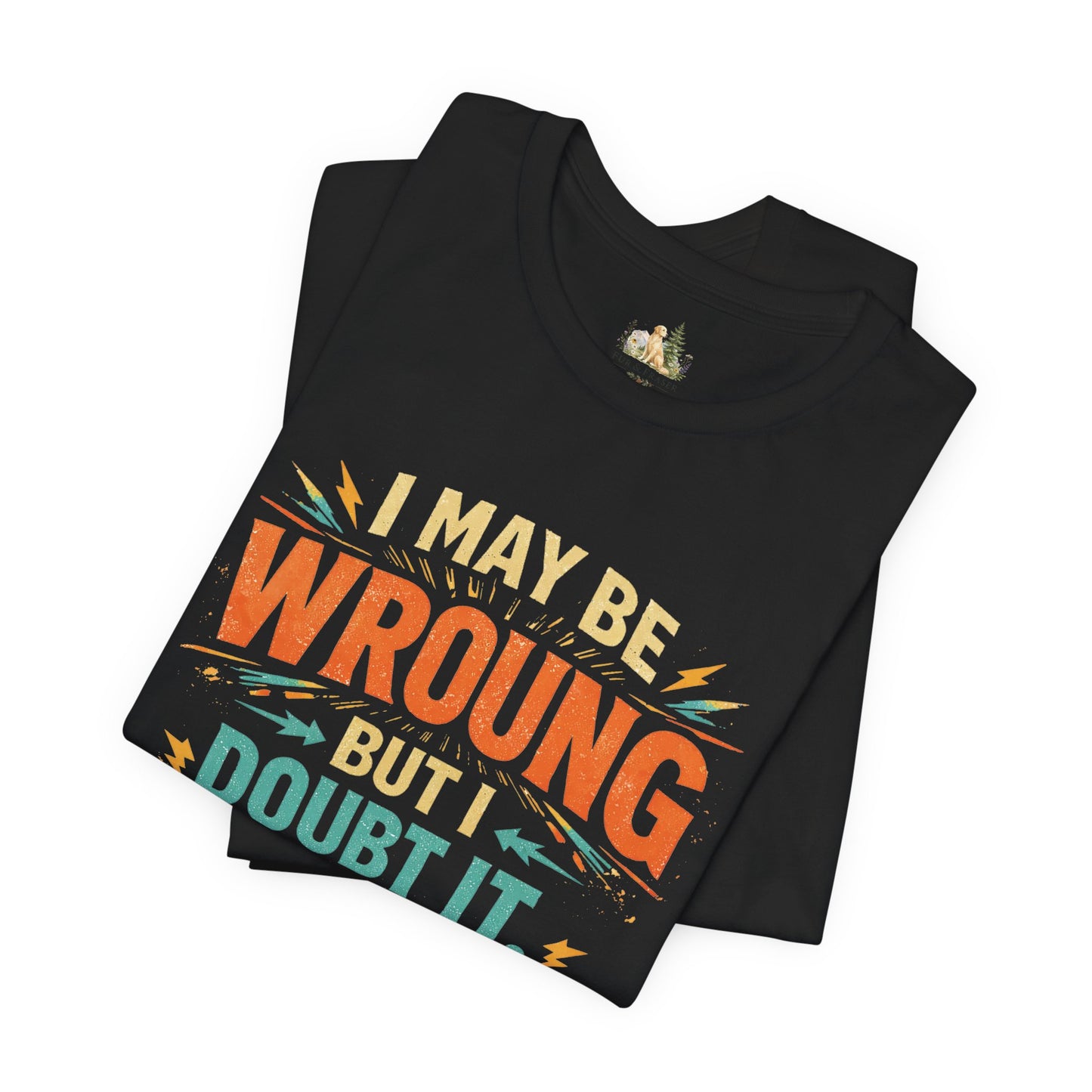 I May Be Wrong But I Doubt It T-Shirt