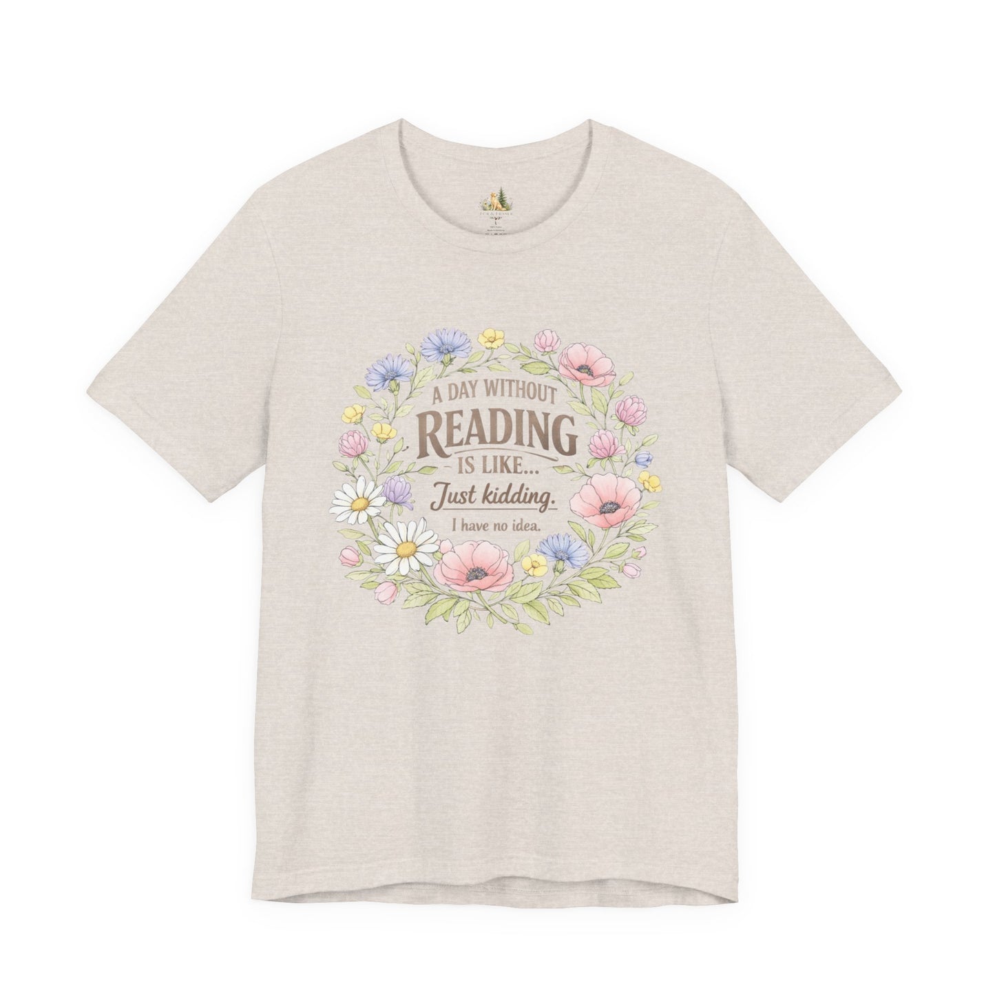 Reading Lover T-Shirt — “A Day Without Reading Is Like… Just Kidding” Floral Book Tee