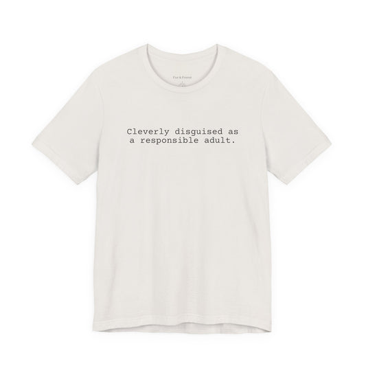 Cleverly Disguised As A Responsible Adult Tee