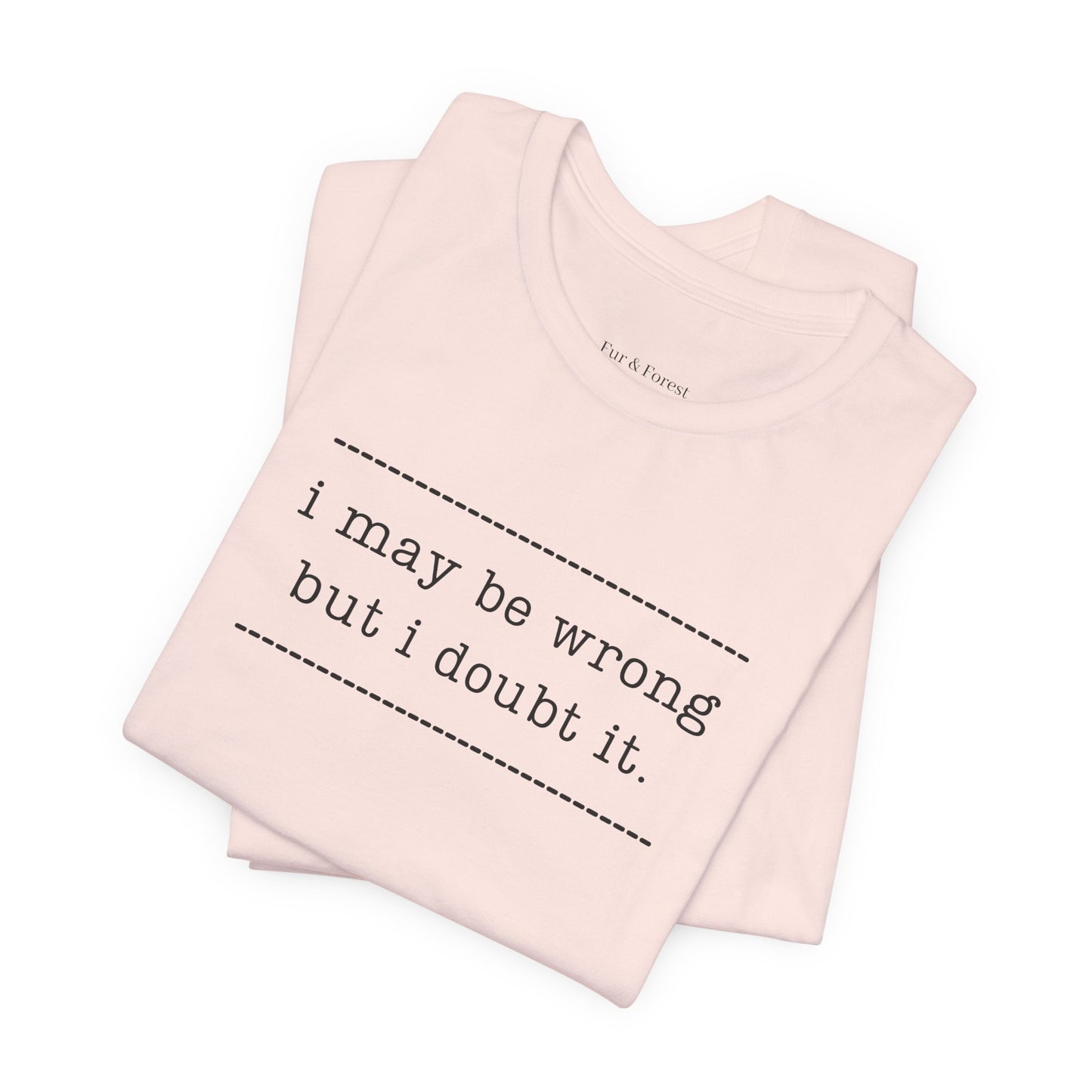 T-Shirt — 'I may be wrong, but I doubt it.' Graphic Tee