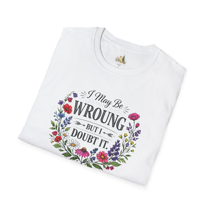 Floral Quote T-Shirt — "I May Be Wrong But I Doubt It" Graphic Tee (Light weight, Ulta Soft T-Shirt)