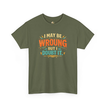 I May Be Wrong But I Doubt It T-Shirt (Heavy Weight Tee)