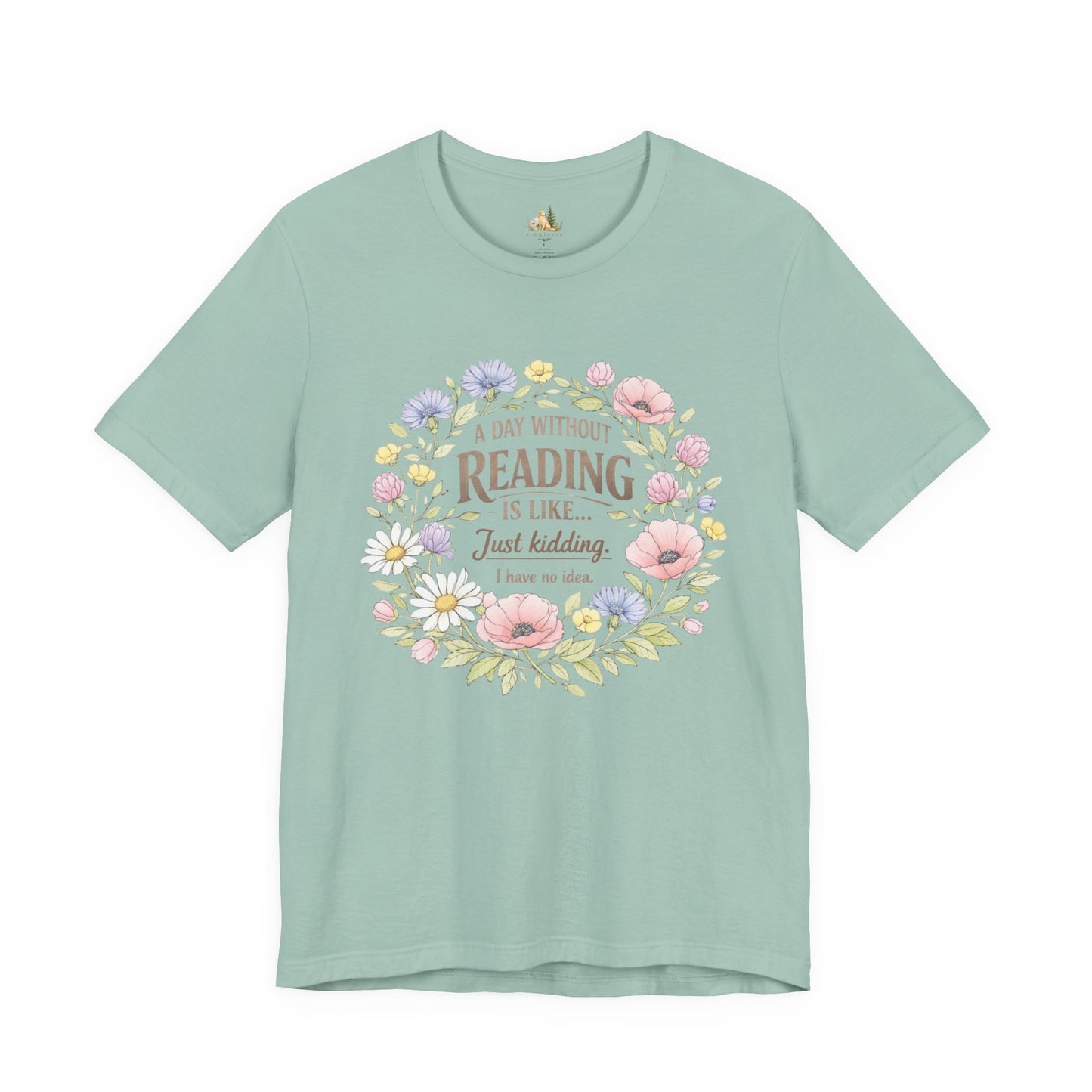 Reading Lover T-Shirt — “A Day Without Reading Is Like… Just Kidding” Floral Book Tee