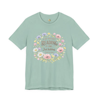 Reading Lover T-Shirt — “A Day Without Reading Is Like… Just Kidding” Floral Book Tee
